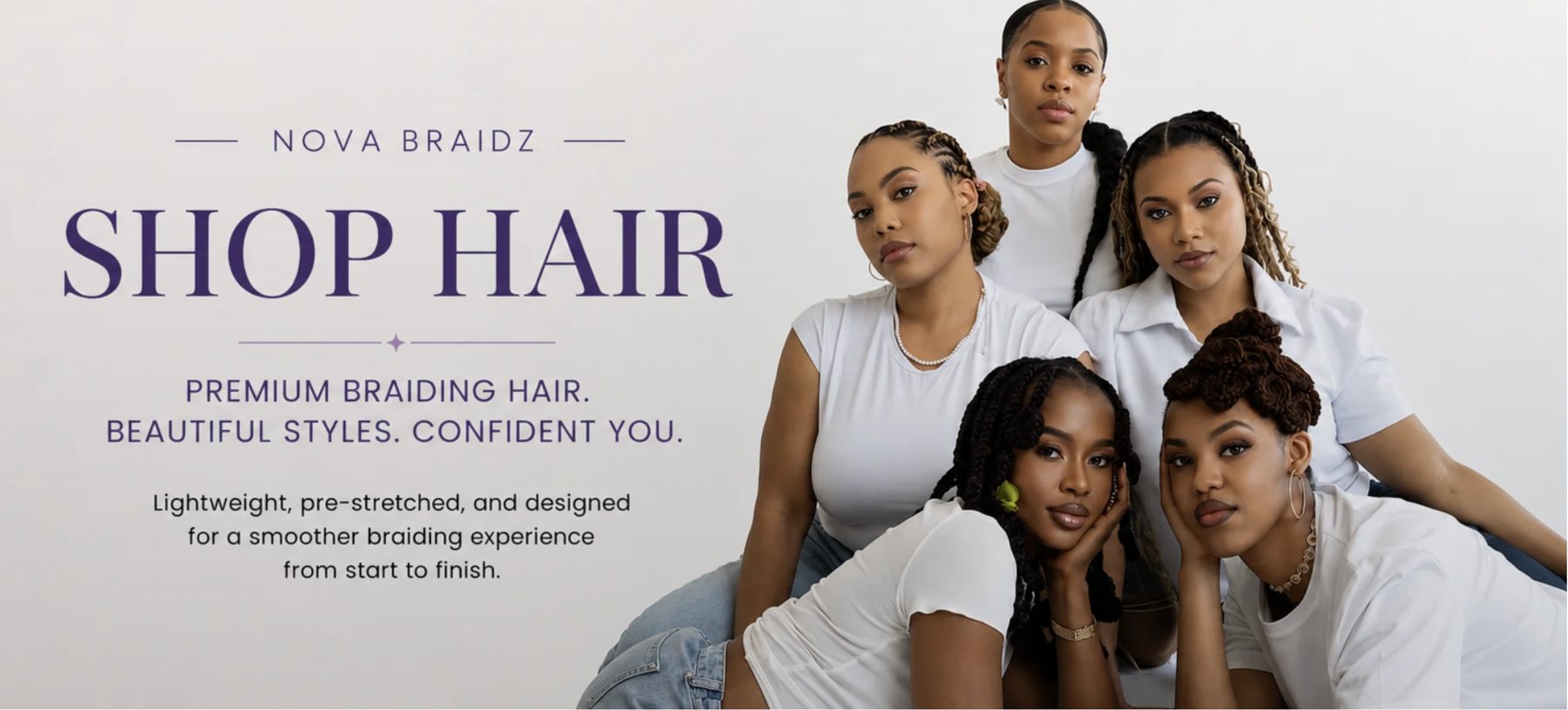 Nova Braidz &ldquo;Shop Hair&rdquo; brand banner: five women wearing braided styles, beside the line &ldquo;Premium braiding hair. Beautiful styles. Confident you.&rdquo;